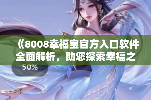 《8008幸福宝官方入口软件全面解析，助您探索幸福之道》