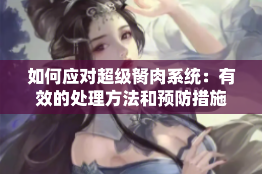 如何应对超级胬肉系统：有效的处理方法和预防措施