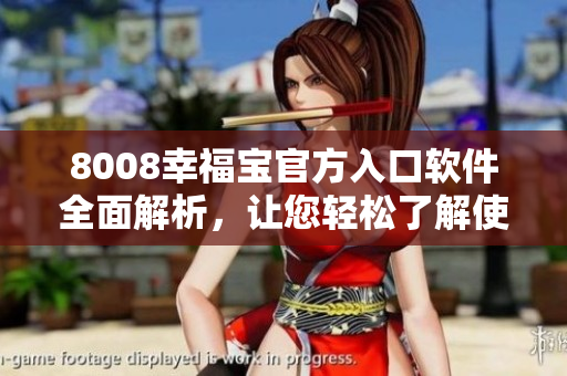 8008幸福宝官方入口软件全面解析，让您轻松了解使用技巧