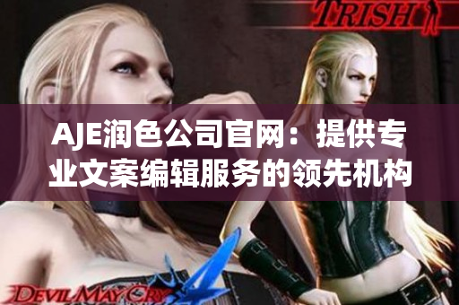 AJE润色公司官网：提供专业文案编辑服务的领先机构