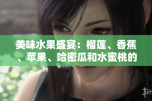 美味水果盛宴：榴莲、香蕉、苹果、哈密瓜和水蜜桃的完美组合