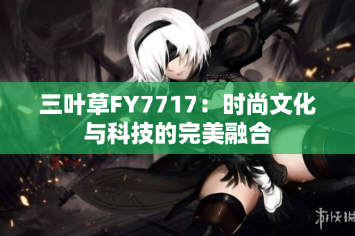 三叶草FY7717：时尚文化与科技的完美融合