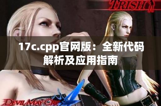 17c.cpp官网版：全新代码解析及应用指南