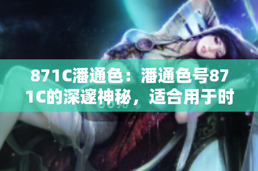 871C潘通色：潘通色号871C的深邃神秘，适合用于时尚设计和装饰领域