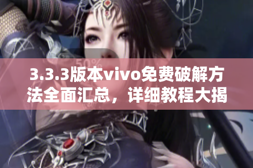 3.3.3版本vivo免费破解方法全面汇总，详细教程大揭秘