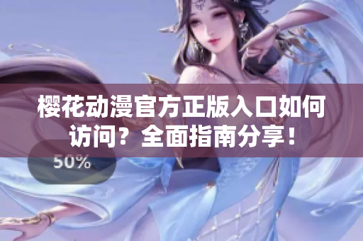 樱花动漫官方正版入口如何访问？全面指南分享！
