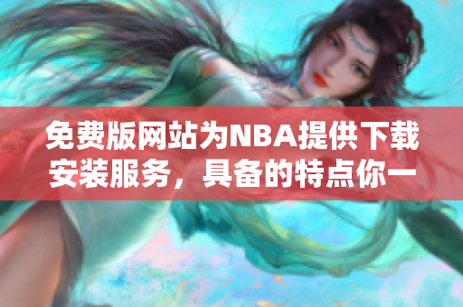 免费版网站为NBA提供下载安装服务，具备的特点你一定要知道
