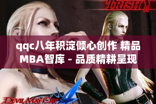 qqc八年积淀倾心创作 精品MBA智库 - 品质精耕呈现