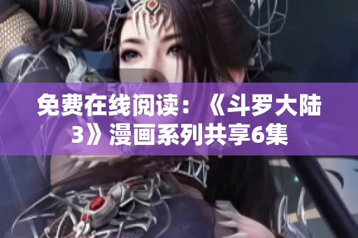 免费在线阅读：《斗罗大陆3》漫画系列共享6集