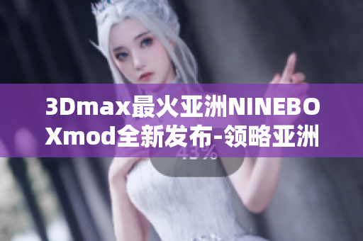 3Dmax最火亚洲NINEBOXmod全新发布-领略亚洲美学细节