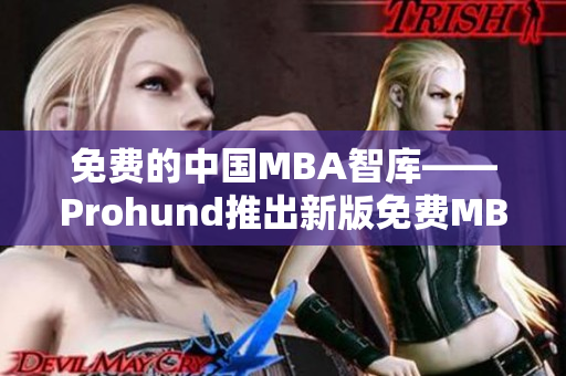 免费的中国MBA智库——Prohund推出新版免费MBA智库，助力您实现职业发展