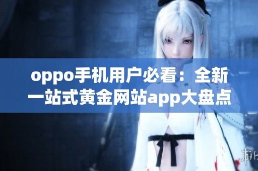 oppo手机用户必看：全新一站式黄金网站app大盘点