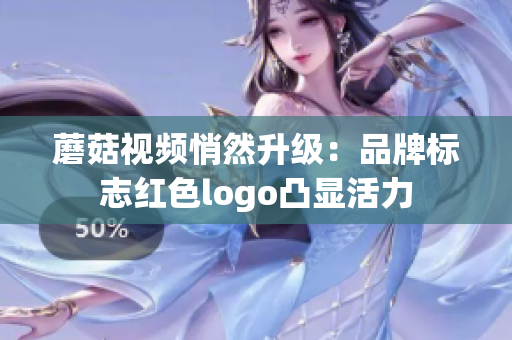 蘑菇视频悄然升级：品牌标志红色logo凸显活力
