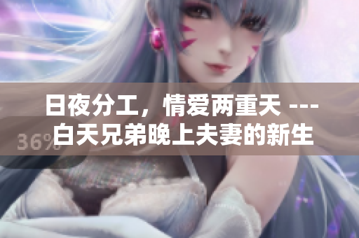 日夜分工，情爱两重天 --- 白天兄弟晚上夫妻的新生活
