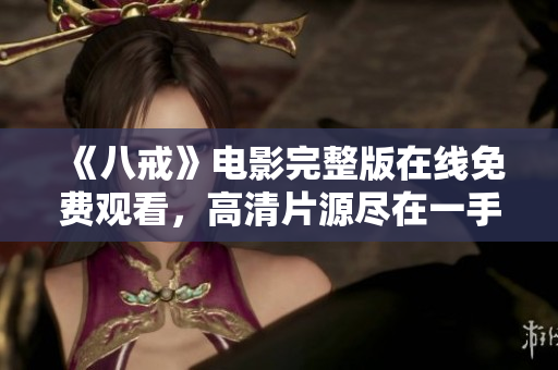 《八戒》电影完整版在线免费观看，高清片源尽在一手掌握