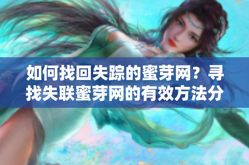 如何找回失踪的蜜芽网？寻找失联蜜芽网的有效方法分享