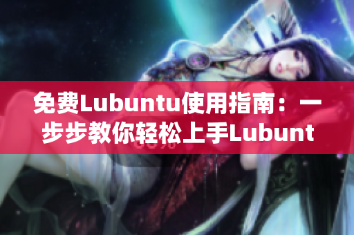 免费Lubuntu使用指南：一步步教你轻松上手Lubuntu操作系统