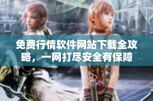 免费行情软件网站下载全攻略，一网打尽安全有保障