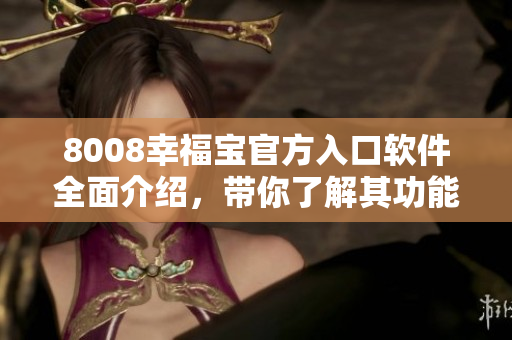 8008幸福宝官方入口软件全面介绍，带你了解其功能与优势