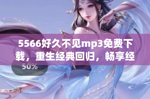 5566好久不见mp3免费下载，重生经典回归，畅享经典音乐。