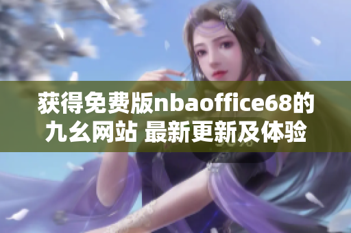 获得免费版nbaoffice68的九幺网站 最新更新及体验分享