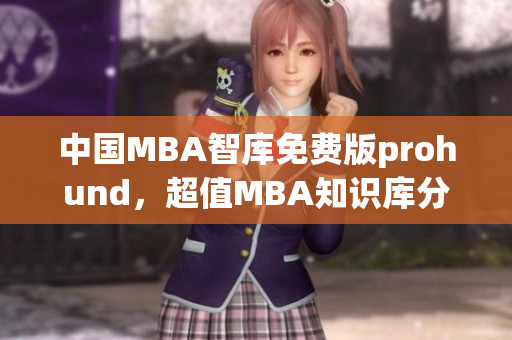中国MBA智库免费版prohund，超值MBA知识库分享