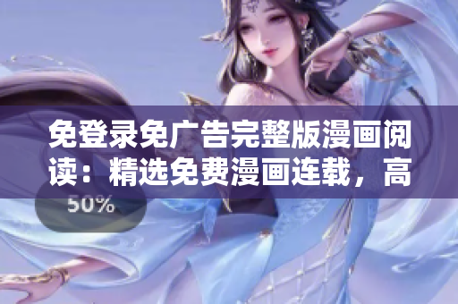 免登录免广告完整版漫画阅读：精选免费漫画连载，高清画质流畅阅读，无需登录广告最少版