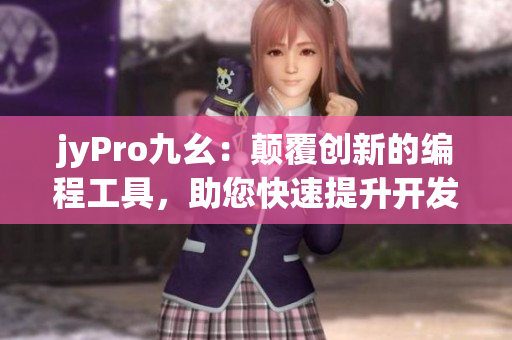 jyPro九幺：颠覆创新的编程工具，助您快速提升开发效率