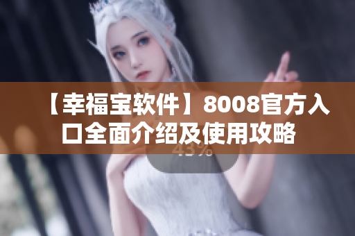 【幸福宝软件】8008官方入口全面介绍及使用攻略