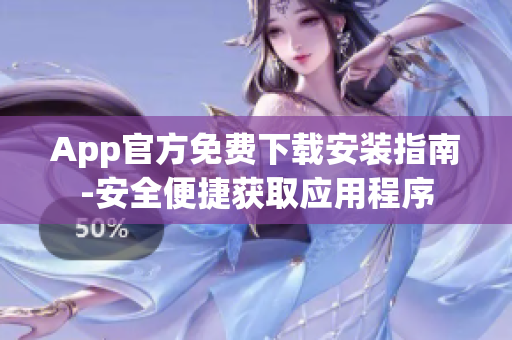 App官方免费下载安装指南-安全便捷获取应用程序