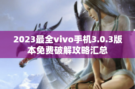 2023最全vivo手机3.0.3版本免费破解攻略汇总