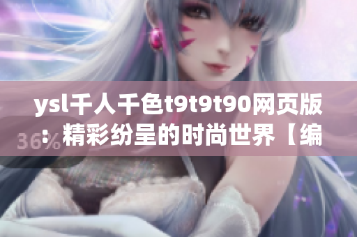 ysl千人千色t9t9t90网页版：精彩纷呈的时尚世界【编辑推荐】