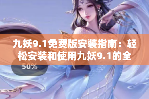 九妖9.1免费版安装指南：轻松安装和使用九妖9.1的全新免费版