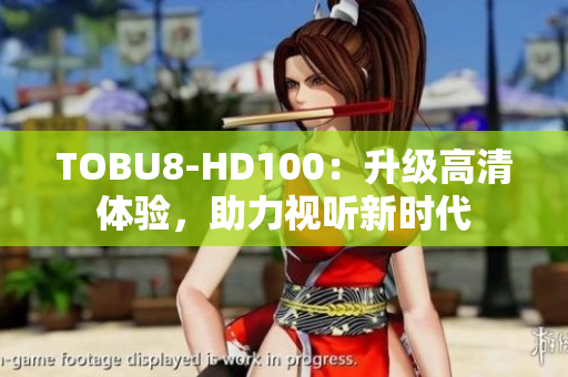 TOBU8-HD100：升级高清体验，助力视听新时代