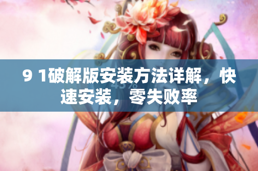 9 1破解版安装方法详解，快速安装，零失败率