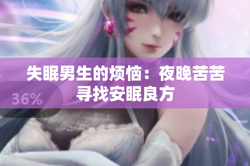 失眠男生的烦恼：夜晚苦苦寻找安眠良方