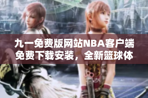 九一免费版网站NBA客户端免费下载安装，全新篮球体验