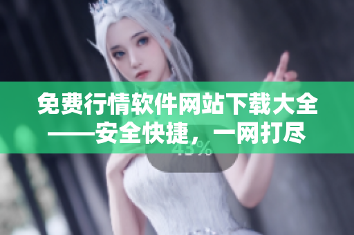 免费行情软件网站下载大全——安全快捷，一网打尽