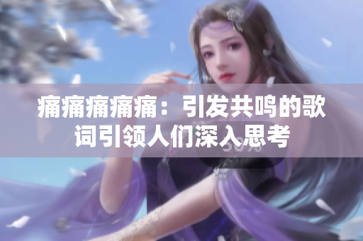 痛痛痛痛痛：引发共鸣的歌词引领人们深入思考