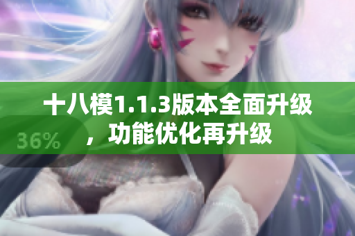 十八模1.1.3版本全面升级，功能优化再升级