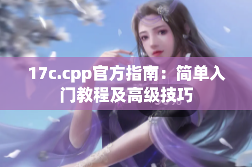 17c.cpp官方指南：简单入门教程及高级技巧