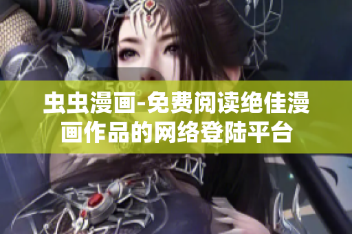 虫虫漫画-免费阅读绝佳漫画作品的网络登陆平台