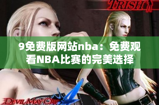 9免费版网站nba：免费观看NBA比赛的完美选择
