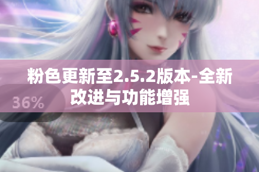 粉色更新至2.5.2版本-全新改进与功能增强