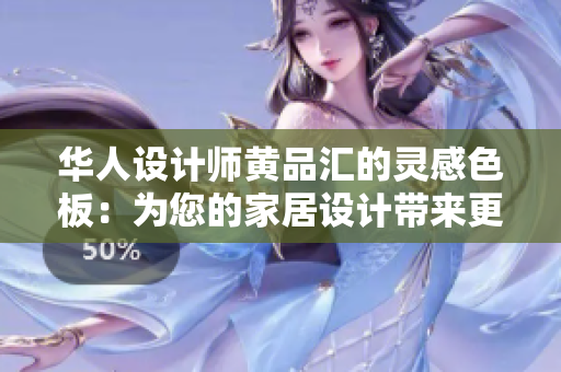 华人设计师黄品汇的灵感色板：为您的家居设计带来更多活力