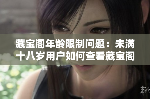 藏宝阁年龄限制问题：未满十八岁用户如何查看藏宝阁呢？