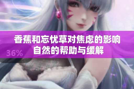 香蕉和忘忧草对焦虑的影响 自然的帮助与缓解