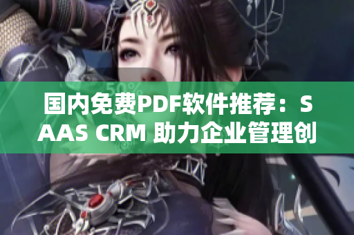 国内免费PDF软件推荐：SAAS CRM 助力企业管理创新