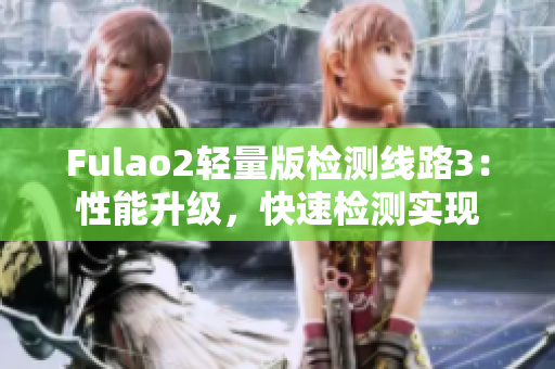 Fulao2轻量版检测线路3：性能升级，快速检测实现