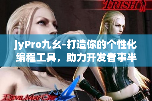 jyPro九幺-打造你的个性化编程工具，助力开发者事半功倍